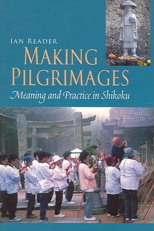 Making Pilgrimages: Meaning and Practice in Shikoku de Ian Reader