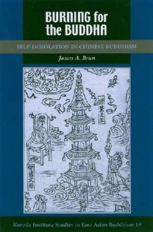 Burning for the Buddha: Self-Immolation in Chinese Buddhism de James A. Benn