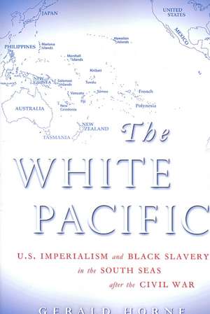 White Pacific: Us Imperialism & Black Slavery in the South Seas After the Civilwar de Gerald Horne