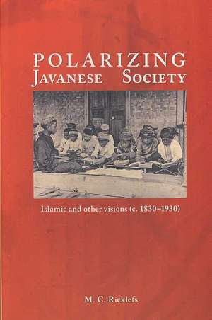 Polarizing Javanese Society: Islamic and Other Visions (C. 1830-1930) de M. C. Ricklefs