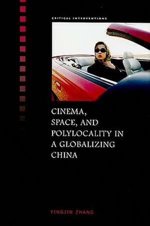 Cinema, Space, and Polylocality in a Globalizing China de Yingjin Zhang