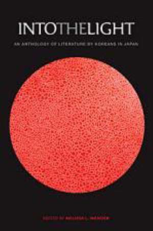 Into the Light: An Anthology of Literature by Koreans in Japan de Melissa L. Wender