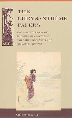 The Chrysantheme Papers: The Pink Notebook of Madame Chrysantheme and Other Documents of French Japonisme de Christopher Reed