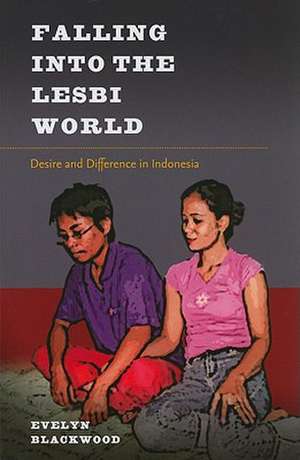 Falling Into the Lesbi World: Desire and Difference in Indonesia de Evelyn Blackwood