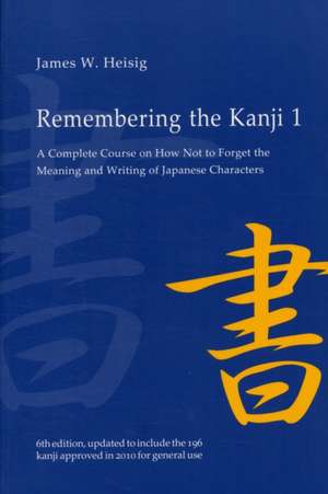 Remembering the Kanji, Volume 1: A Complete Course on How Not to Forget the Meaning and Writing of Japanese Characters de James W. Heisig