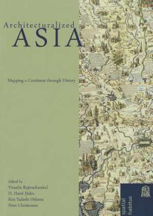 Architecturalized Asia: Mapping a Continent Through History de Vimalin Rujivacharakul