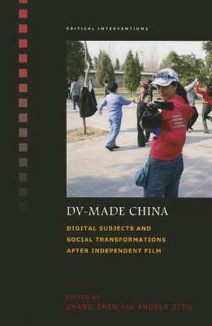 DV-Made China: Digital Subjects and Social Transformations After Independent Film de Zhen Zhang