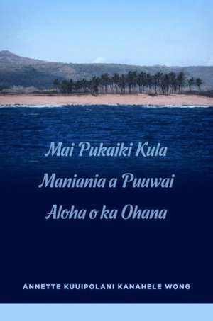 Mai Pukaiki Kula Maniania a Puuwai Aloha O Ka Ohana de Wong