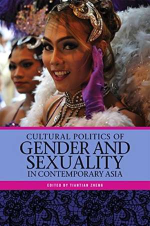 Cultural Politics of Gender and Sexuality in Contemporary Asia de Tiantian Zheng