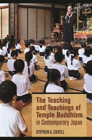 The Teaching and Teachings of Temple Buddhism in Contemporary Japan de Stephen G Covell