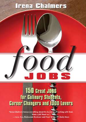 Food Jobs: 150 Great Jobs for Culinary Students, Career Changers and FOOD Lovers de Irena Chalmers