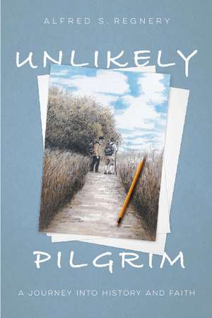 Unlikely Pilgrim: A Journey into History and Faith de Alfred S. Regnery