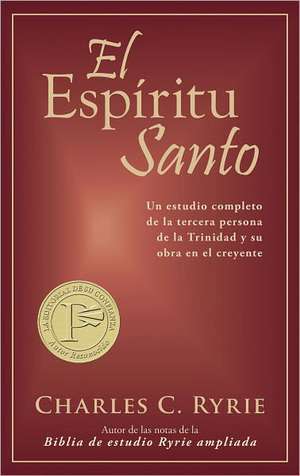 El Espiritu Santo: Un Estudio Completo de la Tercera Persona de la Trinidad y su Obra en el Creyente = The Holy Spirit de Charles C. Ryrie