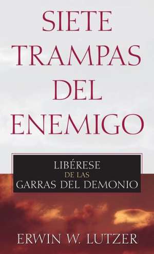 Siete Trampas del Enemigo: Liberese de las Garras del Demonio = Seven Snares of the Enemy de Erwin W. Lutzer