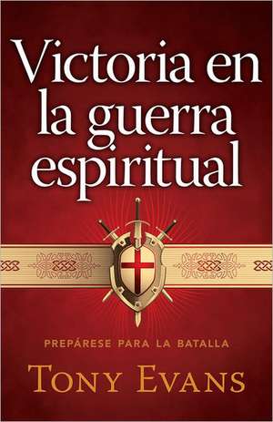 Victoria en la Guerra Espiritual: Preparese Para la Batalla de Tony Evans