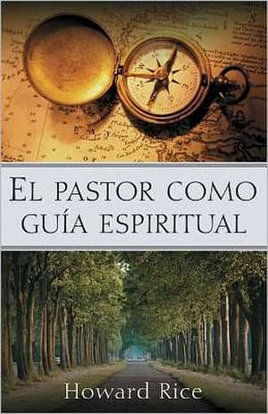 El Pastor Como Guia Espiritual = The Pastor as Spiritual Guide de Howard Rice