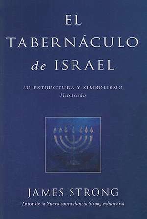 El Tabernaculo de Israel: Su Estructura y Simbolismo Ilustrado de James Strong