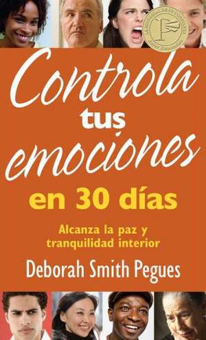 Controla Tus Emociones en 30 Dias: Alcanza la Paz y Tranquilidad Interior = Control Your Emotions in 30 Days de Deborah Smith Pegues