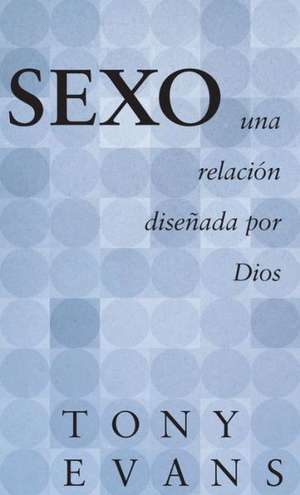 Sexo, una Relacion Disenada Por Dios de Tony Evans