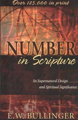 Number in Scripture – Its Supernatural Design and Spiritual Significance de E. W. Bullinger