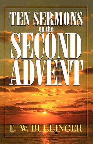 Ten Sermons on the Second Advent de E. W. Bullinger