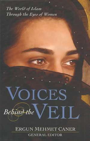 Voices Behind the Veil: The World of Islam Through the Eyes of Women de Ergun Mehmet Caner