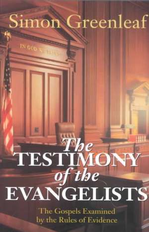 The Testimony of the Evangelists: The Gospels Examined by the Rules of Evidence de Simon Greenleaf