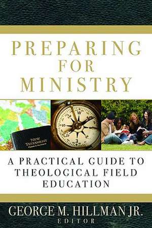 Preparing for Ministry: A Practical Guide to Theological Field Education de Jr. Hillman, George M.