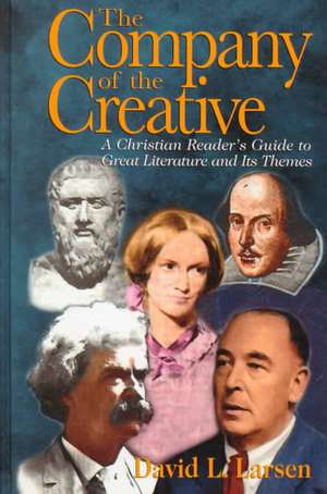 Company of the Creative-H: A Christian Reader's Guide to Great Literature and Its Themes de David L. Larsen