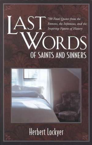 Last Words of Saints and Sinners: 700 Final Quotes from the Famous, the Infamous, and the Inspiring Figures of History de Herbert Lockyer