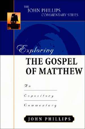 Exploring the Gospel of Matthew: An Expository Commentary de Jon A. Phillips