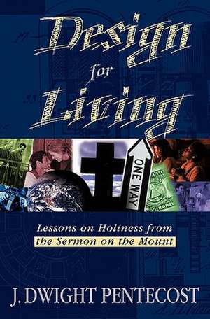 Design for Living: Lessons on Holiness from the Sermon on the Mount de J. Dwight Pentecost