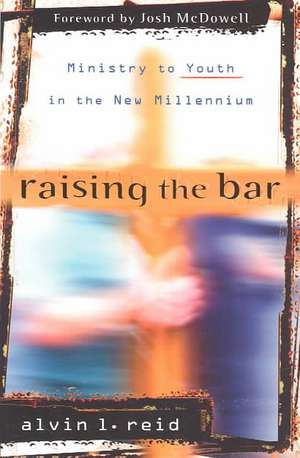 Raising the Bar – Ministry to Youth in the New Millennium de Alvin L. Reid