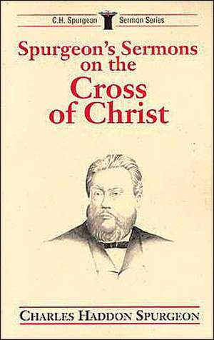 Spurgeon's Sermons on the Cross of Christ de Charles Haddon Spurgeon