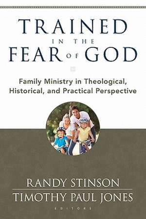 Trained in the Fear of God: Family Ministry in Theological, Historical, and Practical Perspective de Randy Stinson