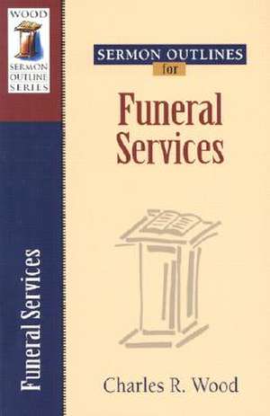 Sermon Outlines for Funeral Services de Charles R. Wood