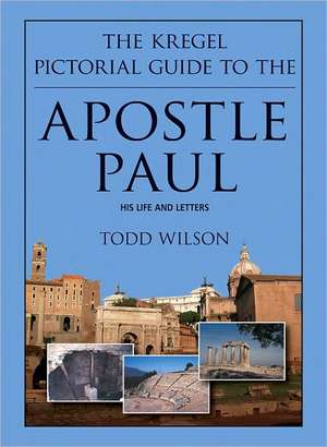 The Kregel Pictorial Guide to the Apostle Paul de Todd Wilson