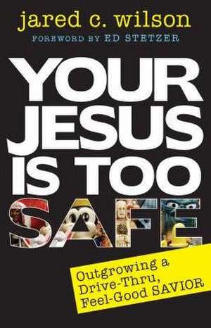 Your Jesus Is Too Safe de Jared Wilson