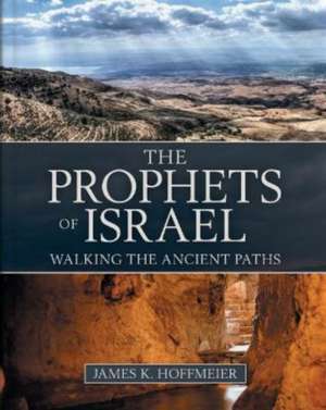 The Prophets of Israel – Walking the Ancient Paths de James K. Hoffmeier