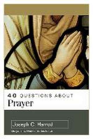 40 Questions About Prayer de Joseph C. Harrod