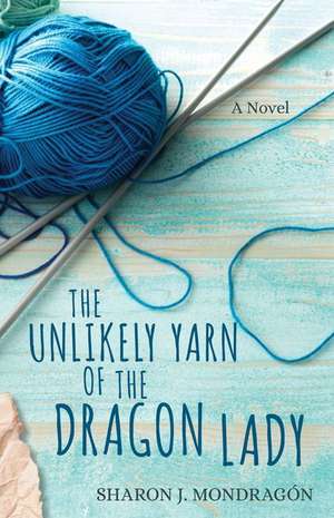 The Unlikely Yarn of the Dragon Lady – A Novel de Sharon Mondragón