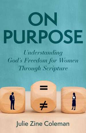 On Purpose – Understanding God`s Freedom for Women Through Scripture de Julie Zine Coleman