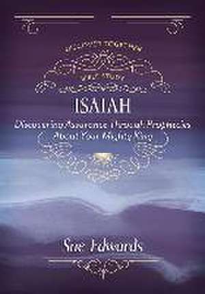 Isaiah – Discovering Assurance Through Prophecies About Your Mighty King de Sue Edwards