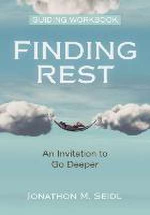 Finding Rest Guiding Workbook – An Invitation to Go Deeper de Jonathon Seidl