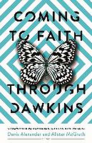 Coming to Faith Through Dawkins – 12 Essays on the Pathway from New Atheism to Christianity de Denis Alexander