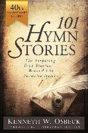 101 Hymn Stories – 40th Anniversary Edition – The Inspiring True Behind 101 Favorite Hymns de Kenneth W. Osbeck