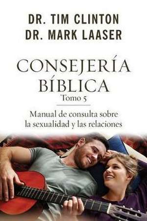 Consejeria Biblica Tomo 5: Manual de Consulta Sobre La Sexualidad y Las Relaciones de Tim Clinton