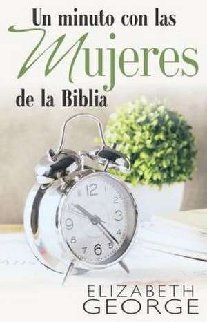 Un Minuto Con Las Mujeres de la Biblia de Elizabeth George