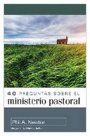 40 Preguntas Sobre El Ministerio Pastoral (40 Questions about Pastoral Ministry) de Phil A. Newton