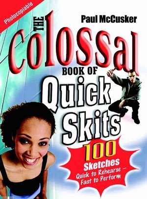 The Colossal Book of Quick Skits: Bite-Sized Plays to Provoke and Ponder de Paul McCusker